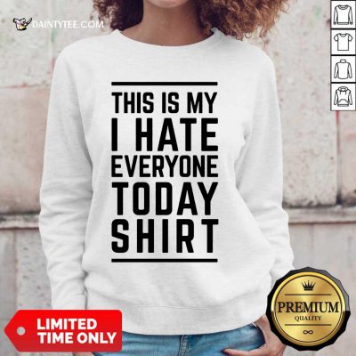 Good This Is My I Hate Everyone Today Sweater
