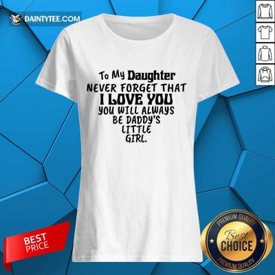 Good To My Daughter I Love You You Will Always Be Daddy’s Little Girl Ladies Tee