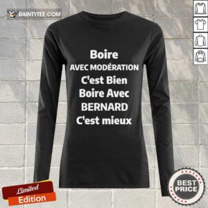Happy Boire Avec Moderation C’est Bien Boire Avec Bernard C’est Mieux Long-sleeved