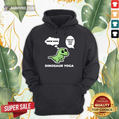 Happy Dinosaur Yoga Aww Man Everyone Touch Your Toes Hoodie