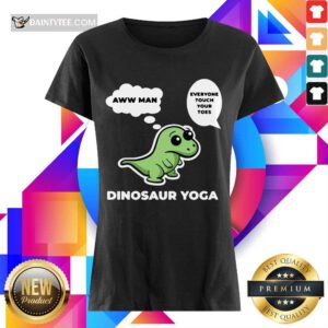 Happy Dinosaur Yoga Aww Man Everyone Touch Your Toes Ladies Tee