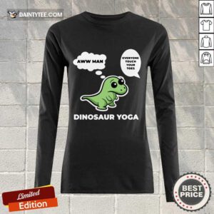 Happy Dinosaur Yoga Aww Man Everyone Touch Your Toes Long-sleeved