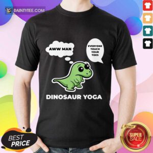 Happy Dinosaur Yoga Aww Man Everyone Touch Your Toes Shirt
