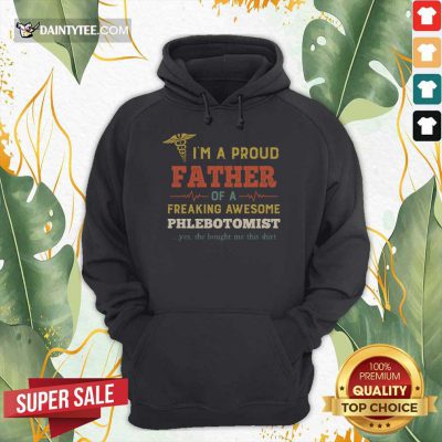 Happy I'm A Proud Father Of A Freaking Awesome Phlebotomist Hoodie