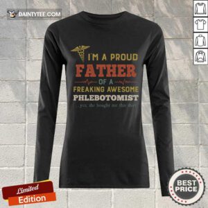 Happy I'm A Proud Father Of A Freaking Awesome Phlebotomist Long-sleeved