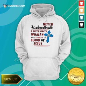 Happy Never Underestimate A South Dakota Blood Of Jesus Hoodie