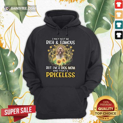 Happy Spinone Italiano I May Not Be Rich And Famous But I'm A Dog Mom And That'S Priceless Hoodie