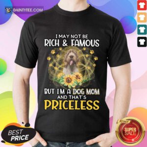 Happy Spinone Italiano I May Not Be Rich And Famous But I'm A Dog Mom And That'S Priceless Shirt