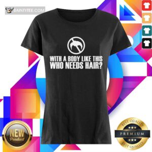 Happy With A Body Like This Who Needs Hair Ladies Tee