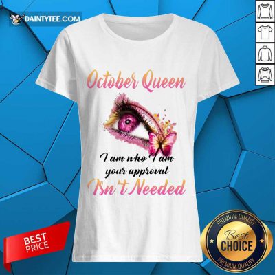 Hot Eye And Butterfly October Queen I Am Who I Am Your Approval Ladies Tee