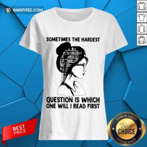 Hot Girl Book Sometimes The Hardest Question Is Which One Will I Read First Ladies Tee