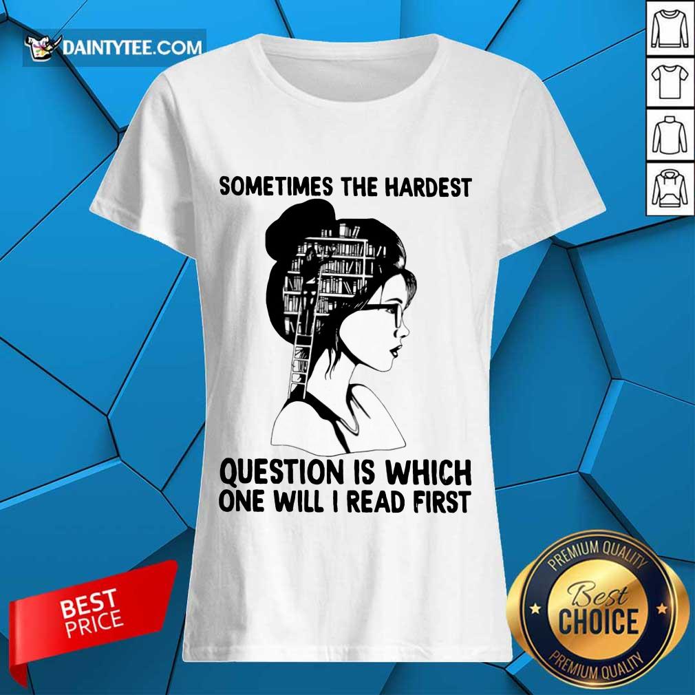 Hot Girl Book Sometimes The Hardest Question Is Which One Will I Read First Ladies Tee Hot Girl Book Sometimes The Hardest Question Is Which One Will I Read First Ladies Tee