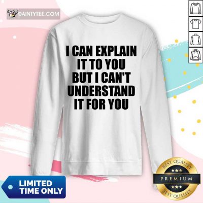 Hot I Can Explain It To You But I Can't Understand It For You Long-sleeved