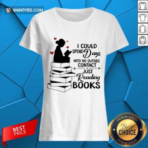 Hot I Could Spend Days With No Outside Contact Just Reading Books Ladies Tee