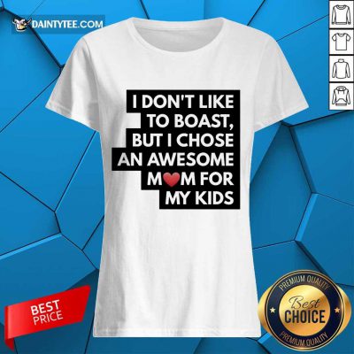 Hot I Don't Like To Boast But I Chose An Awesome Love Mom For My Kids Ladies Tee