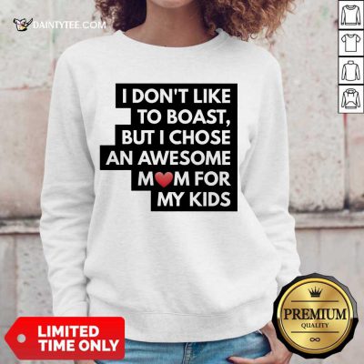 Hot I Don't Like To Boast But I Chose An Awesome Love Mom For My Kids Sweater
