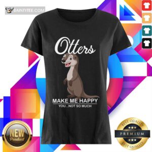 Hot Otters Make Me Happy You Not So Much Ladies Tee