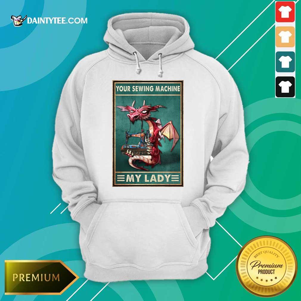 Hot Your Sewing Machine My Lady Poster Hoodie Hot Your Sewing Machine My Lady Poster Hoodie