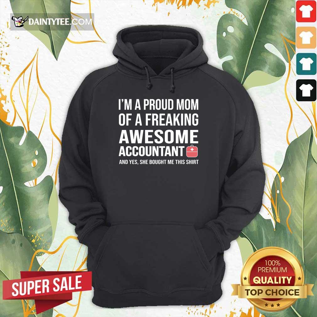 I'm A Proud Mom Of A Freaking Awesome Accountant Hoodie I'm A Proud Mom Of A Freaking Awesome Accountant Hoodie