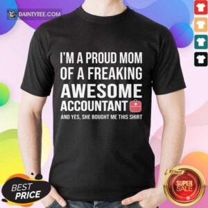 I'm A Proud Mom Of A Freaking Awesome Accountant Shirt
