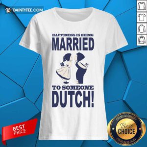 Is Being Married To Someone Dutch Ladies Tee