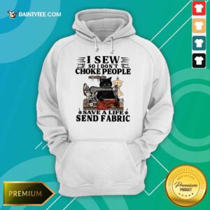 Nice Black Cat I Sew So I Don’t Choke People Save A Life Send Fabric Hoodie