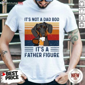 Nice Dachshund Its Not A Dad Bod Its A Father Figure Vintage Shirt
