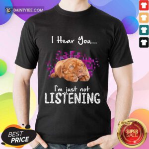 Nice Dogue De Bordeaux I Hear You I'm Just Not Listening Shirt