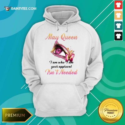 Nice Eye And Butterfly May Queen I Am Who I Am Your Approval Hoodie