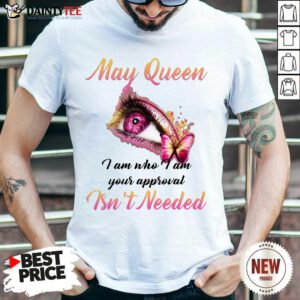 Nice Eye And Butterfly May Queen I Am Who I Am Your Approval Shirt