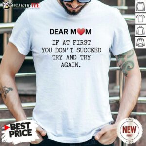Nice If At First You Don’t Succee Try And Try Again Happy Mother’s Day Shirt
