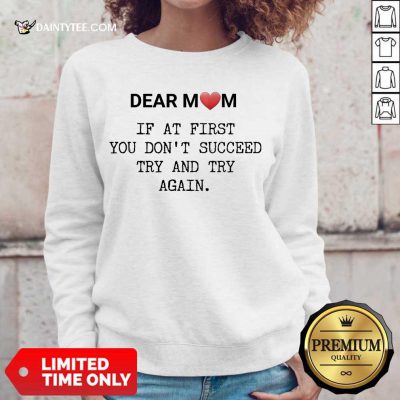 Nice If At First You Don’t Succee Try And Try Again Happy Mother’s Day Sweater