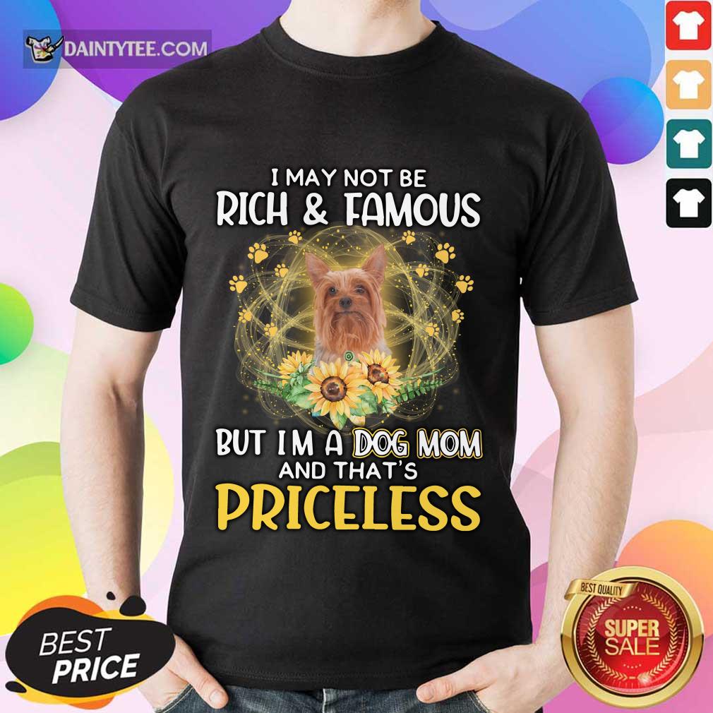 Nice Silky Terrier I May Not Be Rich And Famous But I'm A Dog Mom And That's Priceless Shirt