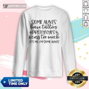 Nice Some Aunts Have Tattoos Pretty Eyes And Cuss Too Much Long-sleeved