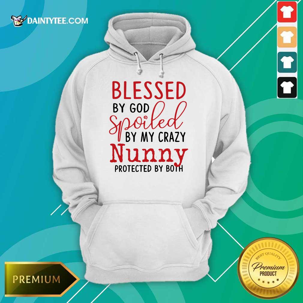 Original Blessed By God Spoiled By My Crazy Nunny Hoodie Original Blessed By God Spoiled By My Crazy Nunny Hoodie