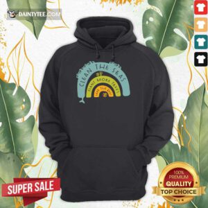 Original Clean The Seas Plant More Trees Save The Bees Hoodie