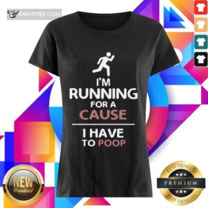 Perfect I'm Running For A Cause I Have To Poop Ladies Tee
