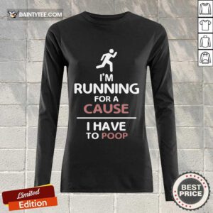 Perfect I'm Running For A Cause I Have To Poop Long-sleeved