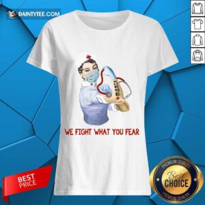 Perfect We Fight What You Fear Nurse Ladies Tee