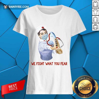 Perfect We Fight What You Fear Nurse Ladies Tee