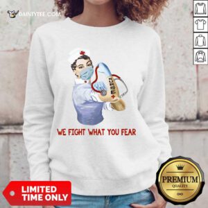 Perfect We Fight What You Fear Nurse Sweater