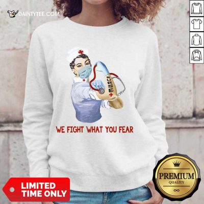 Perfect We Fight What You Fear Nurse Sweater