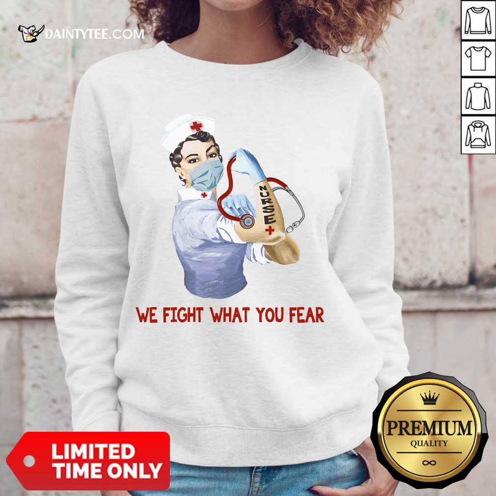 Perfect We Fight What You Fear Nurse Sweater Perfect We Fight What You Fear Nurse Sweater