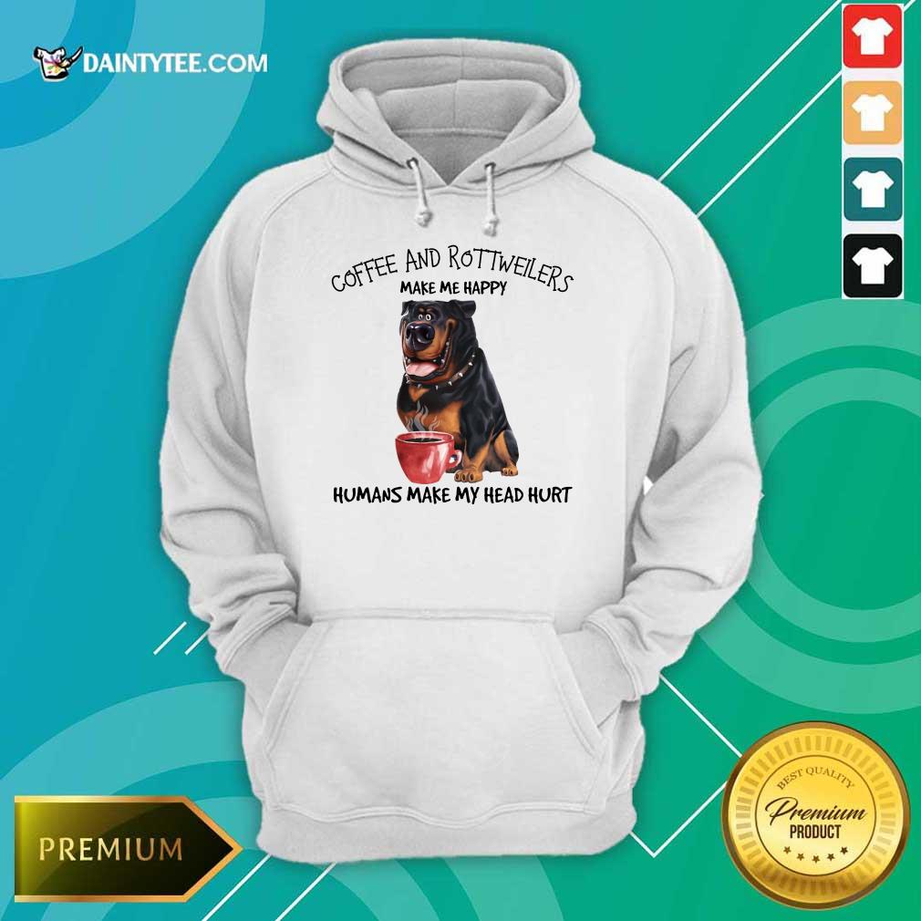 Premium Coffee And Rottweiler Make Me Happy Humans Hoodie Premium Coffee And Rottweiler Make Me Happy Humans Hoodie