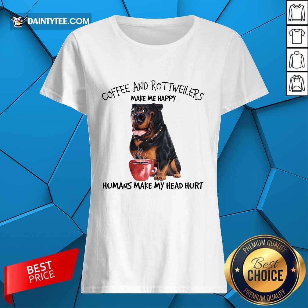 Premium Coffee And Rottweiler Make Me Happy Humans Ladies Tee Premium Coffee And Rottweiler Make Me Happy Humans Ladies Tee