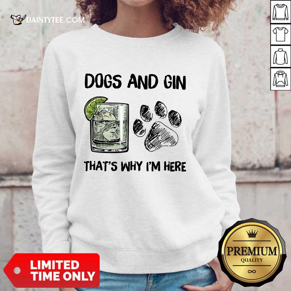 Premium Dog And Gin That's Why I'm Here Sweater Premium Dog And Gin That's Why I'm Here Sweater