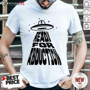 Premium Ready For Abduction Shirt