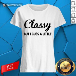 Pretty Classy But I Cuss A Little Ladies Tee