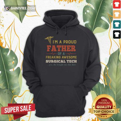 Pretty I'm A Proud Father Of A Freaking Awesome Surgical Tech Hoodie