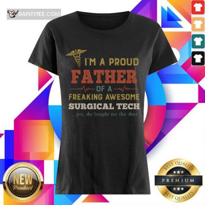 Pretty I'm A Proud Father Of A Freaking Awesome Surgical Tech Ladies Tee